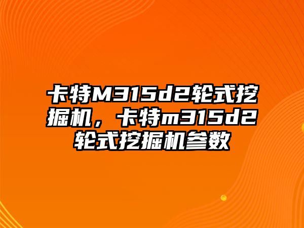 卡特M315d2輪式挖掘機，卡特m315d2輪式挖掘機參數(shù)